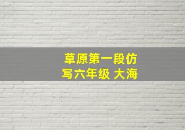 草原第一段仿写六年级 大海